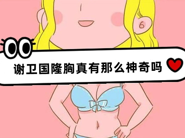 謝衛(wèi)國醫(yī)生隆胸真的挺神奇,做假體豐胸不用引流恢復(fù)還快 精品成品1688视频入口xy任意燥