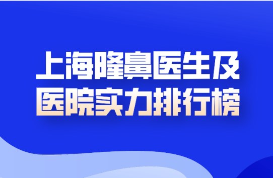 上海隆鼻醫生及醫院實力排行榜,多方位洞悉你的美鼻定制之旅 大w香w蕉w少w妇w入w口
